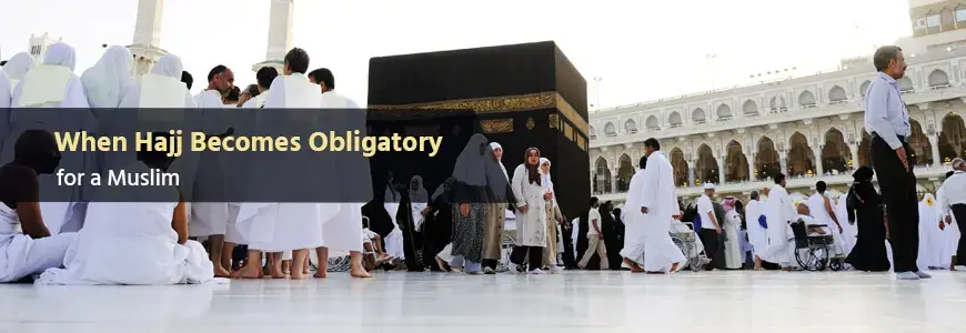 When Hajj becomes obligatory for a Muslim